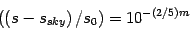 \begin{displaymath}\left(\left(s-s_{sky}\right)/s_0\right) = 10^{-(2/5)m}\end{displaymath}